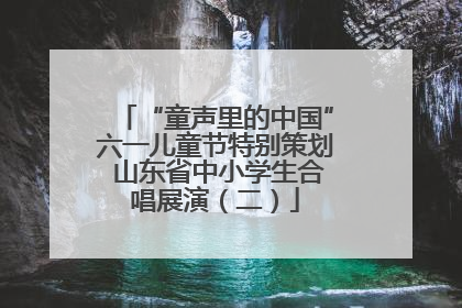 “童声里的中国”六一儿童节特别策划 山东省中小学生合唱展演（二）