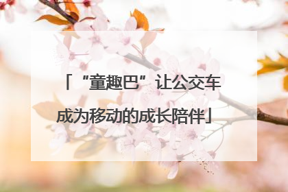 “童趣巴”让公交车成为移动的成长陪伴