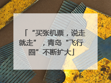 “买张机票，说走就走”，青岛“飞行圈”不断扩大
