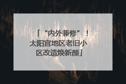 “内外兼修”！太阳宫地区老旧小区改造焕新颜