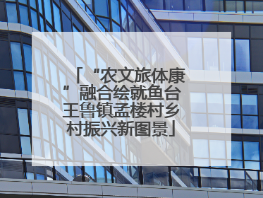 “农文旅体康”融合绘就鱼台王鲁镇孟楼村乡村振兴新图景