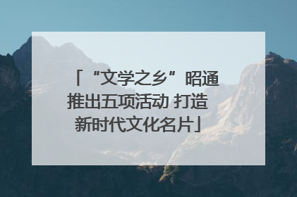 “文学之乡”昭通推出五项活动 打造新时代文化名片