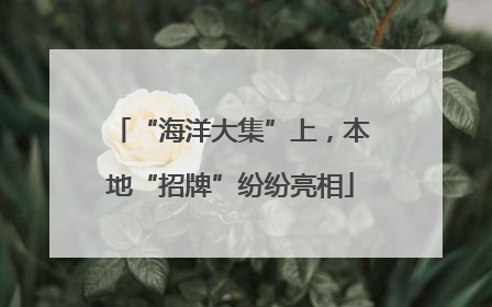 “海洋大集”上，本地“招牌”纷纷亮相