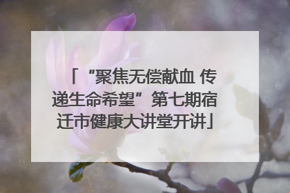 “聚焦无偿献血 传递生命希望”第七期宿迁市健康大讲堂开讲