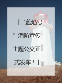 “蓝焰号”消防宣传主题公交正式发车！