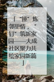 “锤”炼邻里情，“钉”筑新家园——大成社区聚力共绘家园新篇