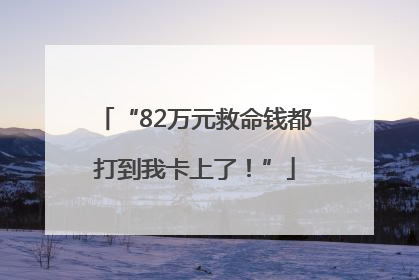 “82万元救命钱都打到我卡上了！”