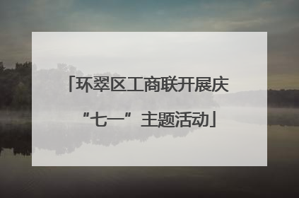 环翠区工商联开展庆“七一”主题活动