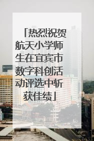 热烈祝贺航天小学师生在宜宾市数字科创活动评选中斩获佳绩