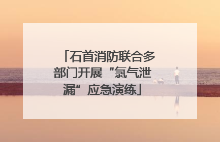 石首消防联合多部门开展“氯气泄漏”应急演练
