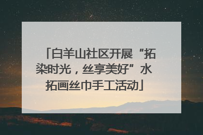 白羊山社区开展“拓染时光，丝享美好”水拓画丝巾手工活动