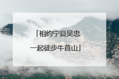 相约宁夏吴忠 一起徒步牛首山