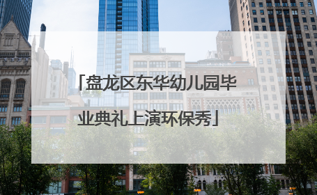 盘龙区东华幼儿园毕业典礼上演环保秀