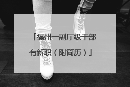 福州一副厅级干部有新职（附简历）