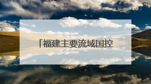 福建主要流域国控断面优良水质比例首次达到100%