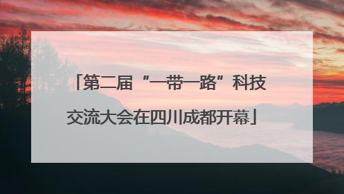 第二届“一带一路”科技交流大会在四川成都开幕