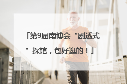 第9届南博会“剧透式”探馆，包好逛的！
