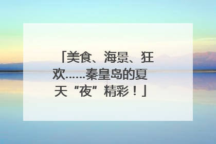 美食、海景、狂欢……秦皇岛的夏天“夜”精彩！