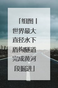 组图丨世界最大直径水下盾构隧道完成黄河段掘进