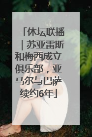 体坛联播｜苏亚雷斯和梅西成立俱乐部，亚马尔与巴萨续约6年