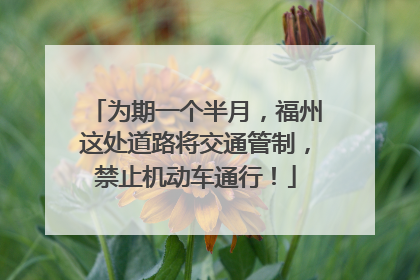 为期一个半月，福州这处道路将交通管制，禁止机动车通行！