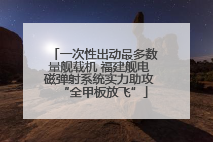 一次性出动最多数量舰载机 福建舰电磁弹射系统实力助攻“全甲板放飞”
