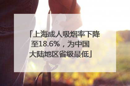 上海成人吸烟率下降至18.6%，为中国大陆地区省级最低