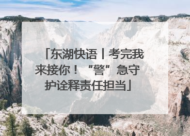 东湖快语丨考完我来接你！“警”急守护诠释责任担当