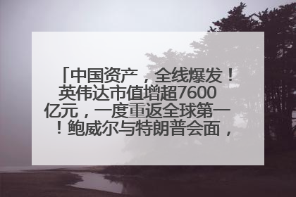 中国资产，全线爆发！英伟达市值增超7600亿元，一度重返全球第一！鲍威尔与特朗普会面，他们聊了什么？
