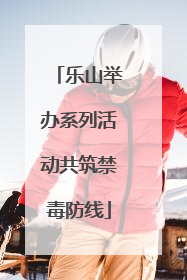 乐山举办系列活动共筑禁毒防线