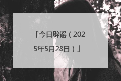 今日辟谣（2025年5月28日）