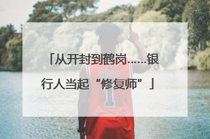从开封到鹤岗……银行人当起“修复师”