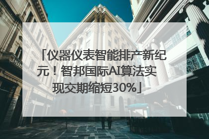 仪器仪表智能排产新纪元！智邦国际AI算法实现交期缩短30%