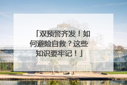 双预警齐发！如何避险自救？这些知识要牢记！