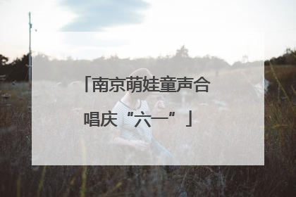 南京萌娃童声合唱庆“六一”