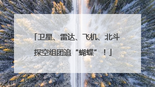 卫星、雷达、飞机、北斗探空组团追“蝴蝶”！