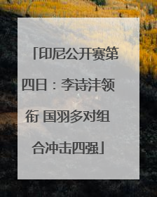 印尼公开赛第四日：李诗沣领衔 国羽多对组合冲击四强