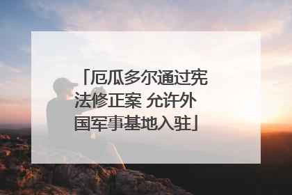 厄瓜多尔通过宪法修正案 允许外国军事基地入驻