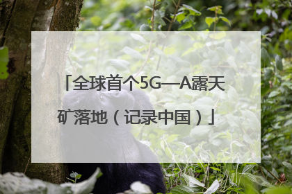 全球首个5G—A露天矿落地（记录中国）