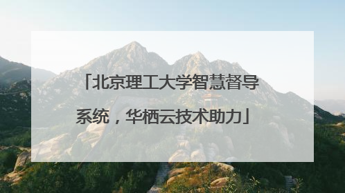 北京理工大学智慧督导系统，华栖云技术助力