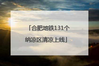 合肥地铁131个纳凉区清凉上线