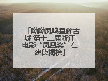 呦呦凤鸣星耀古城 第十二届浙江电影“凤凰奖”在建德揭榜