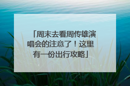 周末去看周传雄演唱会的注意了！这里有一份出行攻略