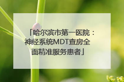 哈尔滨市第一医院：神经系统MDT查房全面精准服务患者