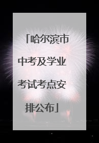 哈尔滨市中考及学业考试考点安排公布