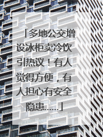 多地公交增设冰柜卖冷饮引热议！有人觉得方便，有人担心有安全隐患……
