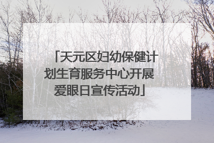 天元区妇幼保健计划生育服务中心开展爱眼日宣传活动