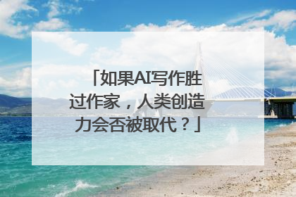 如果AI写作胜过作家，人类创造力会否被取代？