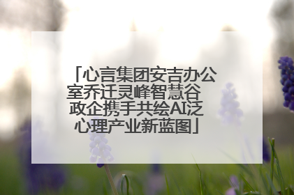 心言集团安吉办公室乔迁灵峰智慧谷 政企携手共绘AI泛心理产业新蓝图