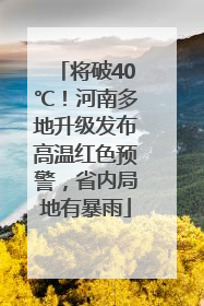 将破40℃！河南多地升级发布高温红色预警，省内局地有暴雨